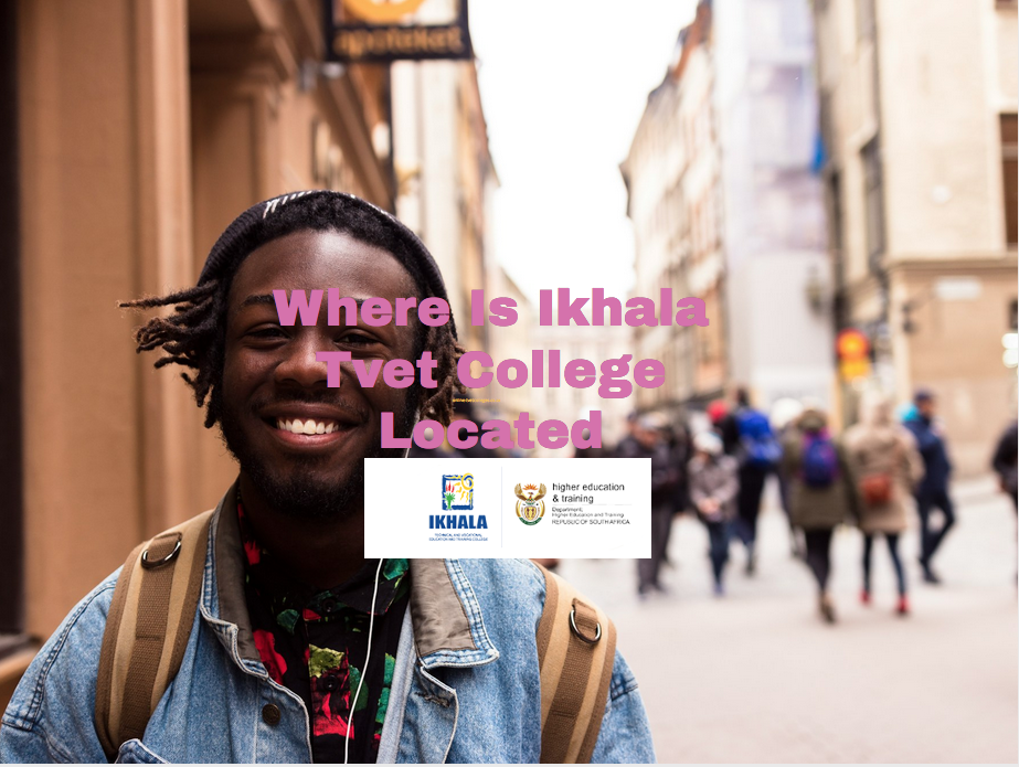 Where Is Ikhala Tvet College Located - TVET Colleges