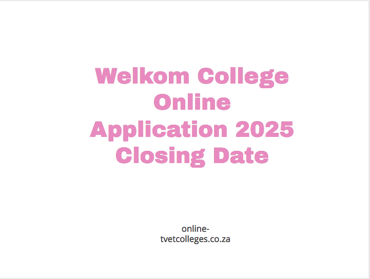 Welkom College Online Application 2025 Closing Date TVET Colleges